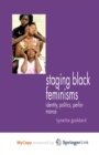 Image for Staging Black Feminisms : Identity, Politics, Performance