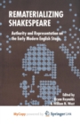 Image for Rematerializing Shakespeare : Authority and Representation on the Early Modern English Stage