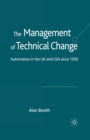 Image for The Management of Technical Change : Automation in the UK and USA since1950