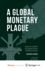 Image for A Global Monetary Plague : Asset Price Inflation and Federal Reserve Quantitative Easing