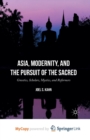 Image for Asia, Modernity, and the Pursuit of the Sacred : Gnostics, Scholars, Mystics, and Reformers