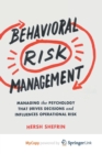 Image for Behavioral Risk Management : Managing the Psychology That Drives Decisions and Influences Operational Risk