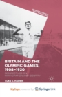 Image for Britain and the Olympic Games, 1908-1920 : Perspectives on Participation and Identity