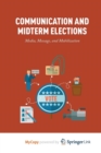 Image for Communication and Midterm Elections : Media, Message, and Mobilization
