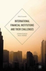 Image for International Financial Institutions and Their Challenges : A Global Guide for Future Methods