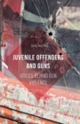 Image for Juvenile Offenders and Guns : Voices Behind Gun Violence