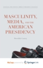 Image for Masculinity, Media, and the American Presidency