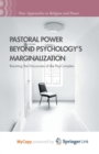 Image for Pastoral Power Beyond Psychology&#39;s Marginalization