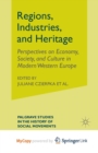 Image for Regions, Industries, and Heritage. : Perspectives on Economy, Society, and Culture in Modern Western Europe