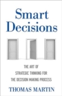 Image for Smart Decisions : The Art of Strategic Thinking for the Decision Making Process