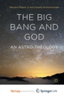 Image for The Big Bang and God : An Astro-Theology