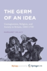 Image for The Germ of an Idea : Contagionism, Religion, and Society in Britain, 1660-1730