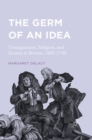 Image for The Germ of an Idea : Contagionism, Religion, and Society in Britain, 1660-1730