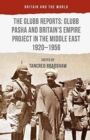 Image for The Glubb Reports: Glubb Pasha and Britain&#39;s Empire Project in the Middle East 1920-1956