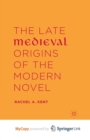 Image for The Late Medieval Origins of the Modern Novel