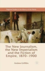 Image for The New Journalism, the New Imperialism and the Fiction of Empire, 1870-1900