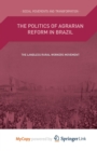 Image for The Politics of Agrarian Reform in Brazil : The Landless Rural Workers Movement
