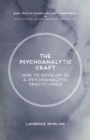 Image for The Psychoanalytic Craft : How to Develop as a Psychoanalytic Practitioner