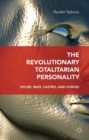 Image for The revolutionary totalitarian personality  : Hitler, Mao, Castro, and Châavez