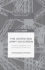 Image for The United Red Army on Screen: Cinema, Aesthetics and The Politics of Memory