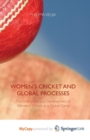 Image for Women&#39;s Cricket and Global Processes : The Emergence and Development of Women&#39;s Cricket as a Global Game