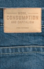 Image for Work, Consumption and Capitalism