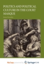 Image for Politics and Political Culture in the Court Masque