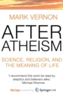 Image for After Atheism : Science, Religion and the Meaning of Life