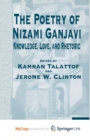Image for The Poetry of Nizami Ganjavi : Knowledge, Love, and Rhetoric