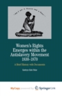 Image for Women&#39;s Rights Emerges Within the Anti-Slavery Movement, 1830-1870 : A Brief History with Documents
