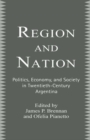 Image for Region and Nation: Politics, Economy and Society in Twentieth Century Argentina