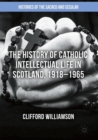 Image for The History of Catholic Intellectual Life in Scotland, 1918–1965