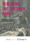 Image for Screening the Tortured Body : The Cinema as Scaffold
