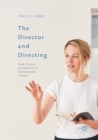 Image for The Director and Directing : Craft, Process and Aesthetic in Contemporary Theatre
