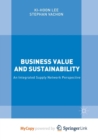 Image for Business Value and Sustainability : An Integrated Supply Network Perspective