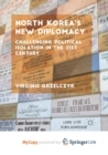 Image for North Korea&#39;s New Diplomacy : Challenging Political Isolation in the 21st Century