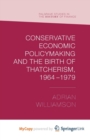 Image for Conservative Economic Policymaking and the Birth of Thatcherism, 1964-1979