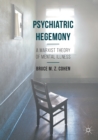 Image for Psychiatric Hegemony : A Marxist Theory of Mental Illness