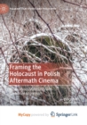 Image for Framing the Holocaust in Polish Aftermath Cinema : Posthumous Materiality and Unwanted Knowledge