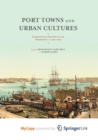 Image for Port Towns and Urban Cultures : International Histories of the Waterfront, c.1700-2000