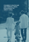 Image for Children&#39;s healthcare and parental media engagement in urban China  : a culture of anxiety?