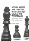 Image for Social Games and Identity in the Higher Education Workplace : Playing with Gender, Class and Emotion