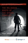 Image for The Religious Roots of the Syrian Conflict : The Remaking of the Fertile Crescent