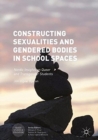 Image for Constructing Sexualities and Gendered Bodies in School Spaces : Nordic Insights on Queer and Transgender Students