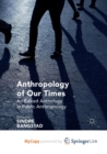 Image for Anthropology of Our Times : An Edited Anthology in Public Anthropology