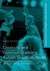 Image for Creativity and Community among Autism-Spectrum Youth : Creating Positive Social Updrafts through Play and Performance
