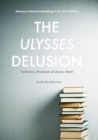 Image for The Ulysses delusion  : rethinking standards of literary merit