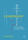 Image for Holistic Leadership : A New Paradigm for Today&#39;s Leaders