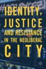 Image for Identity, Justice and Resistance in the Neoliberal City
