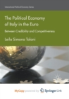 Image for The Political Economy of Italy in the Euro : Between Credibility and Competitiveness